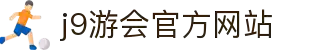 J9·九游会「中国」官方网站